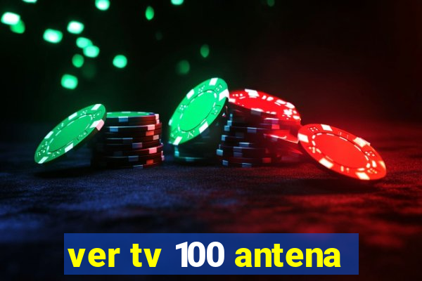 ver tv 100 antena