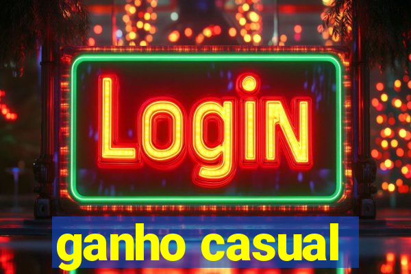 ganho casual