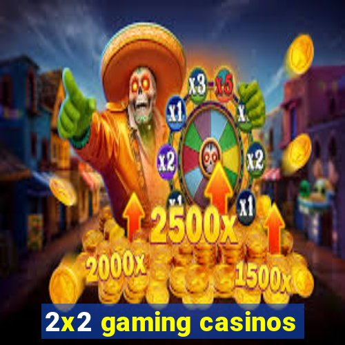 2x2 gaming casinos