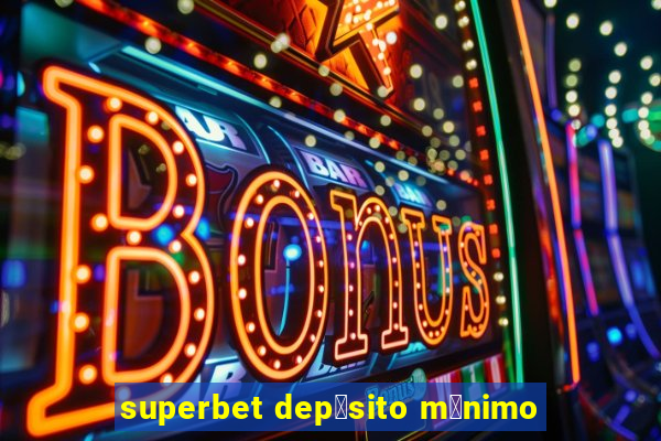 superbet dep贸sito m铆nimo