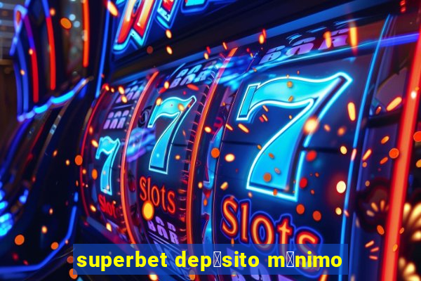 superbet dep贸sito m铆nimo