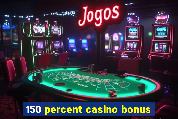 150 percent casino bonus