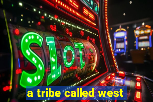 a tribe called west