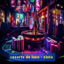 resorts de luxo - slots