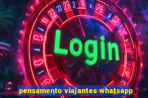 pensamento viajantes whatsapp