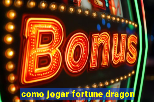 como jogar fortune dragon