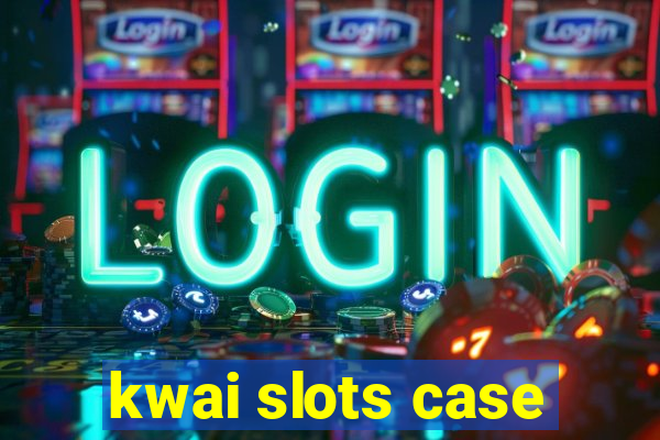 kwai slots case