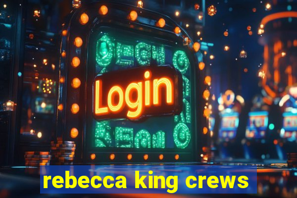 rebecca king crews