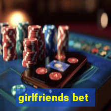 girlfriends bet