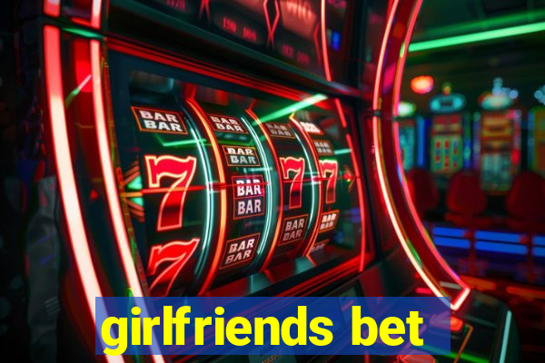 girlfriends bet