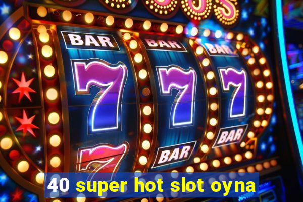 40 super hot slot oyna