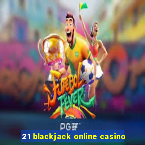 21 blackjack online casino