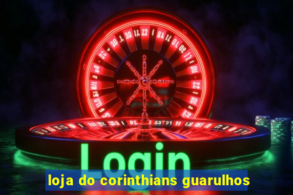 loja do corinthians guarulhos