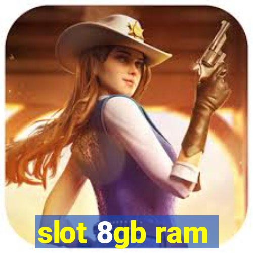 slot 8gb ram