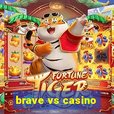 brave vs casino