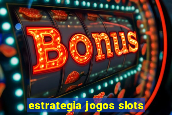 estrategia jogos slots