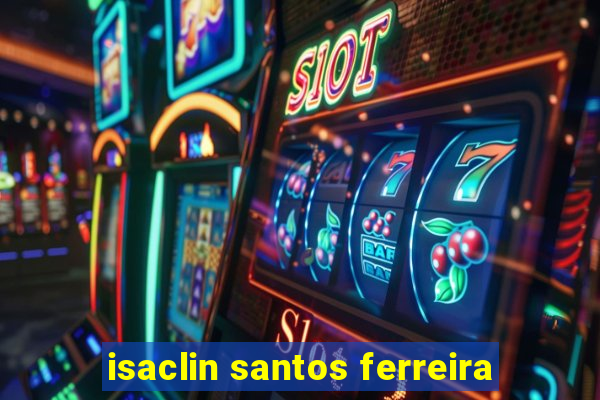 isaclin santos ferreira