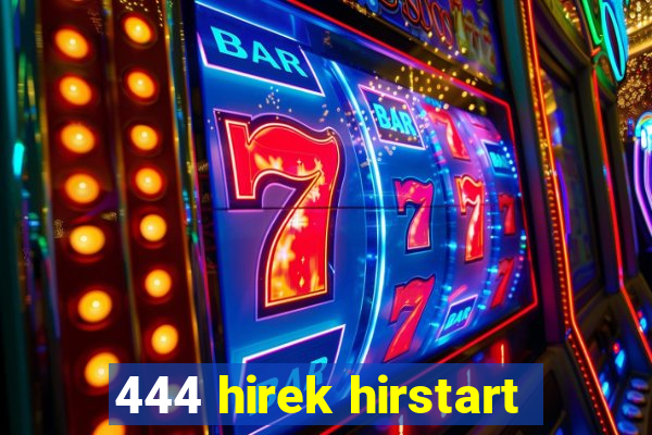 444 hirek hirstart