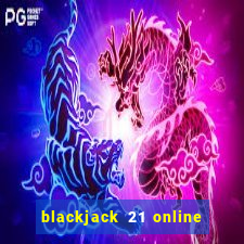 blackjack 21 online real money