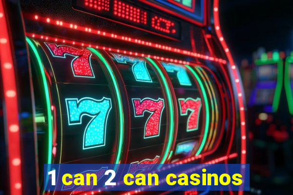 1 can 2 can casinos