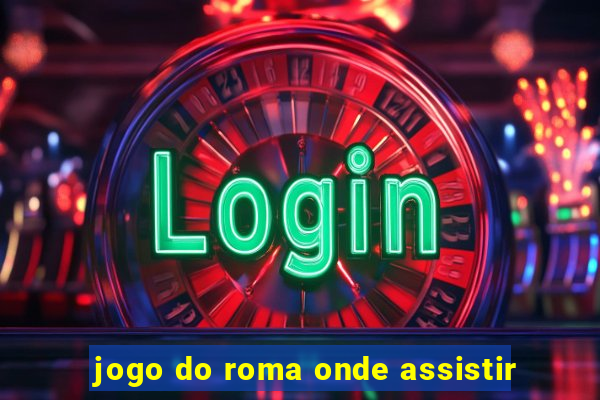 jogo do roma onde assistir