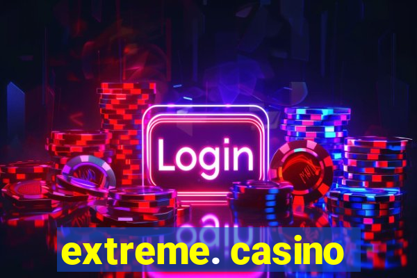 extreme. casino