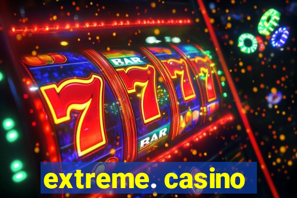 extreme. casino