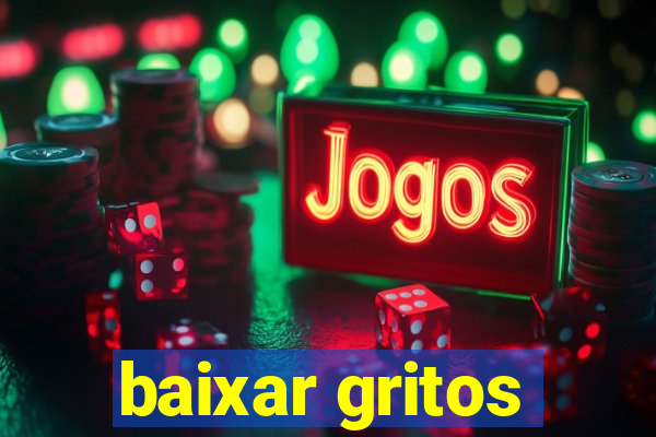 baixar gritos