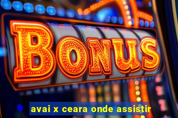 avai x ceara onde assistir