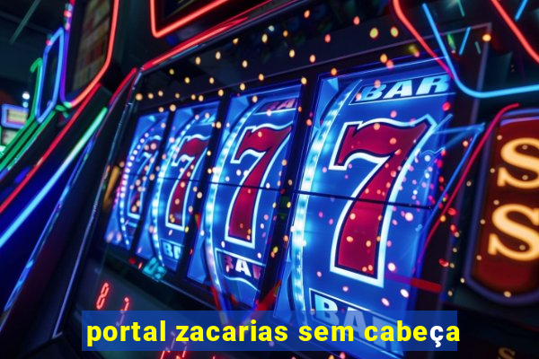 portal zacarias sem cabeça