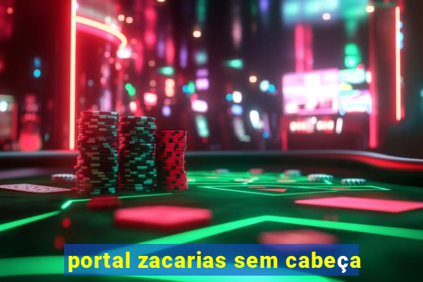 portal zacarias sem cabeça