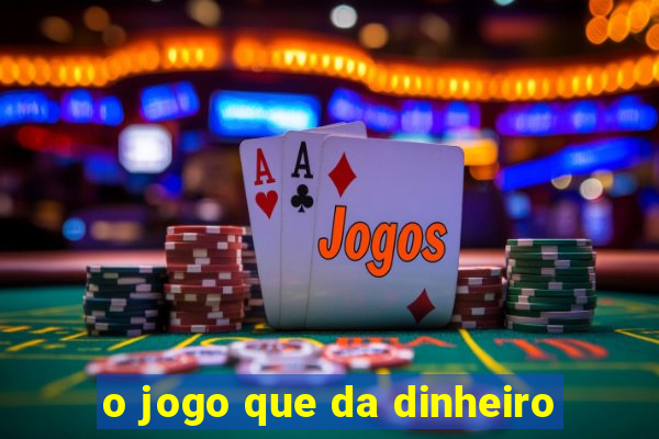 o jogo que da dinheiro