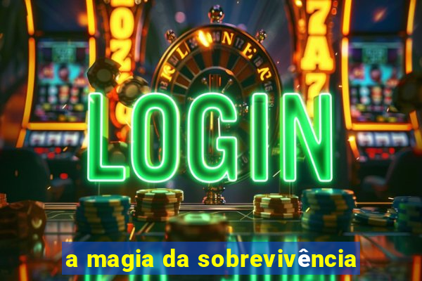 a magia da sobrevivência