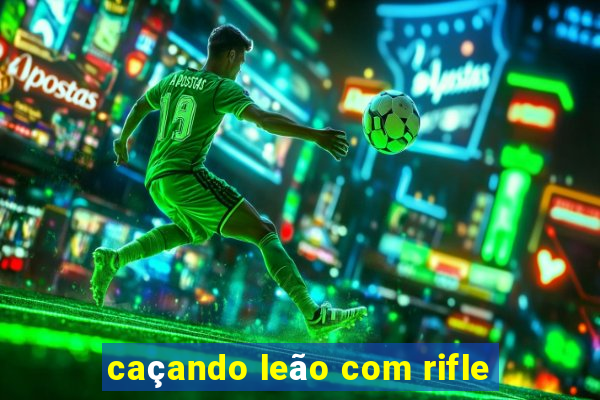 caçando leão com rifle