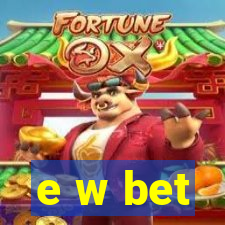 e w bet