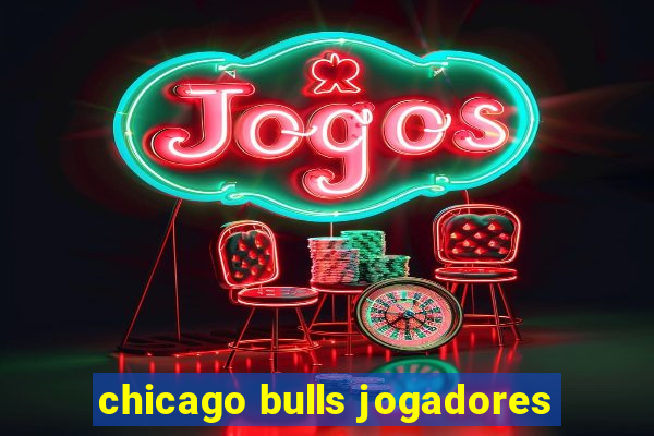 chicago bulls jogadores