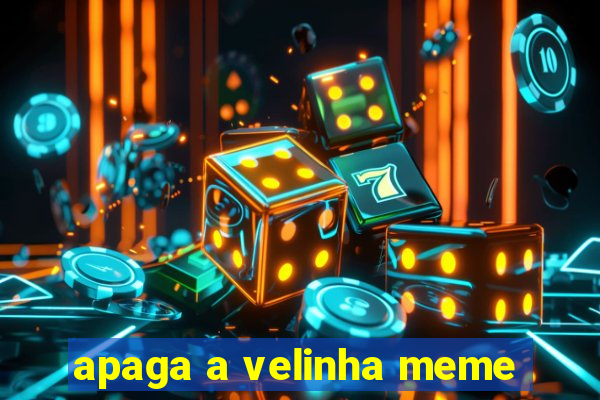 apaga a velinha meme