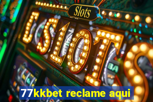 77kkbet reclame aqui