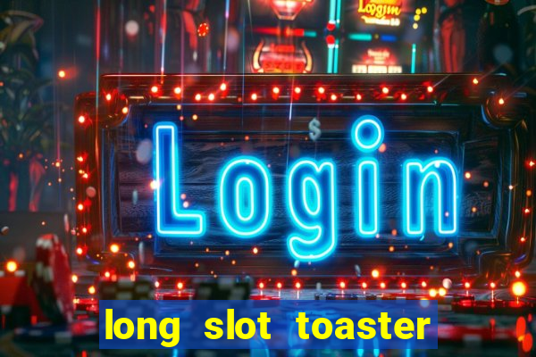 long slot toaster 4 slice