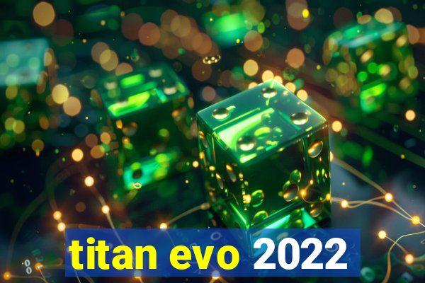 titan evo 2022