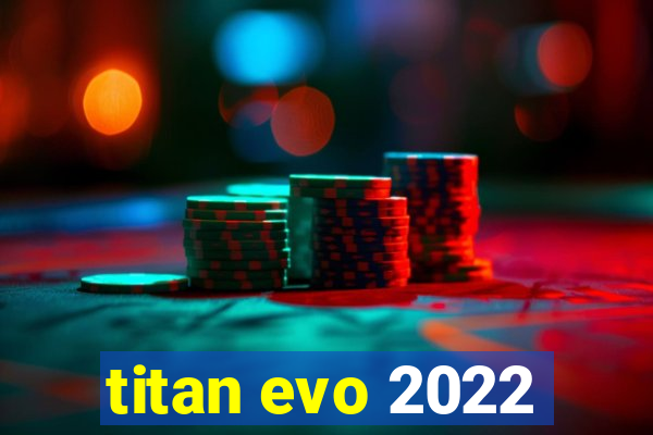 titan evo 2022