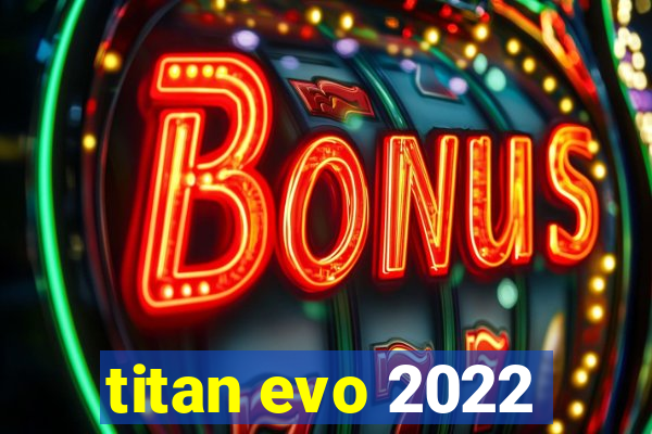 titan evo 2022