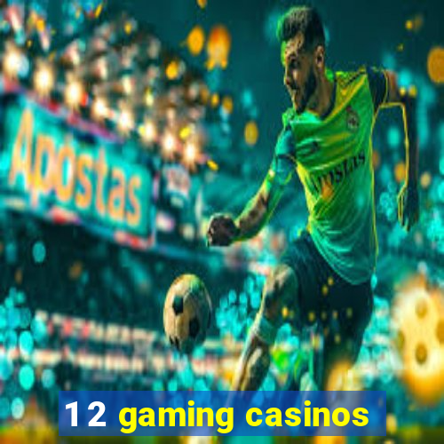 1 2 gaming casinos