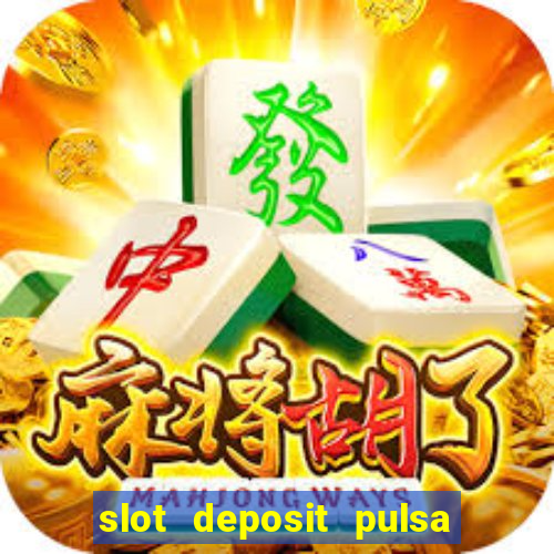 slot deposit pulsa tanpa potongan 2022