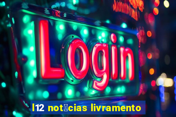 l12 not铆cias livramento