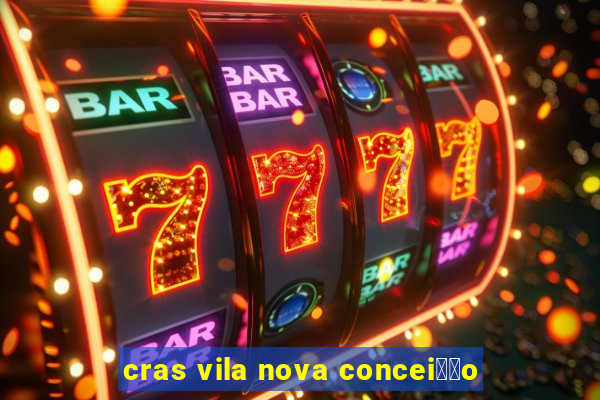 cras vila nova concei莽茫o