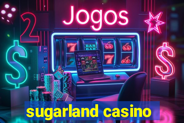 sugarland casino