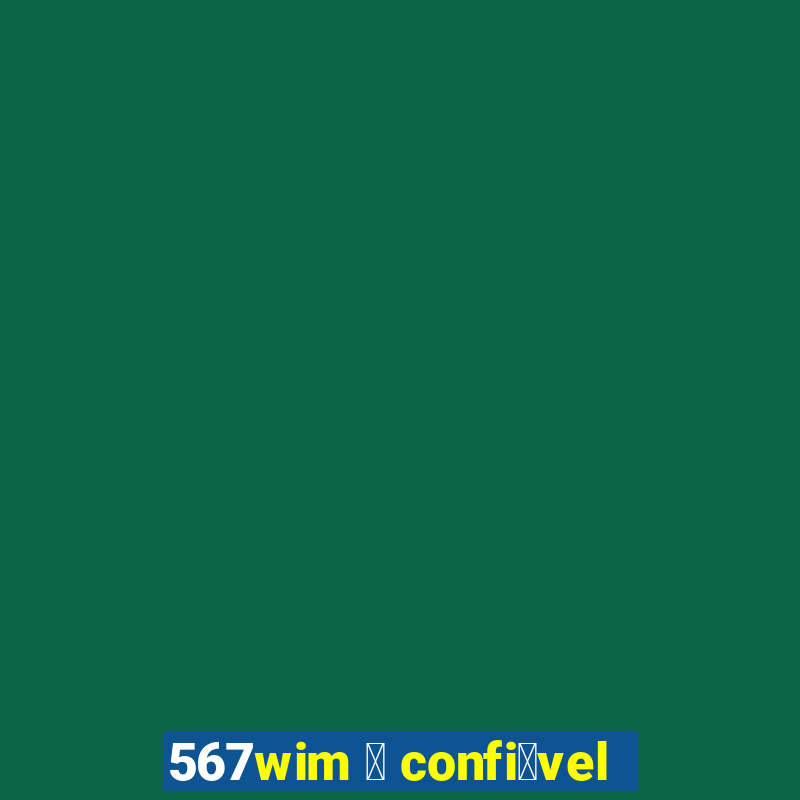 567wim 茅 confi谩vel