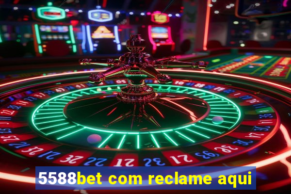 5588bet com reclame aqui