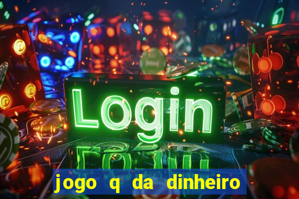 jogo q da dinheiro de verdade